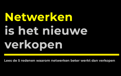 Netwerken is het nieuwe verkopen. En dit is waarom.
