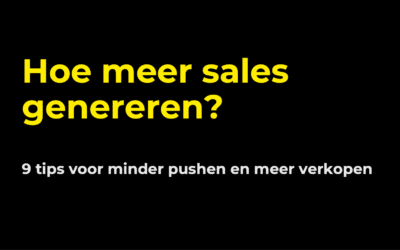 Hoe meer sales genereren? 9 tips voor minder pushen en meer verkopen